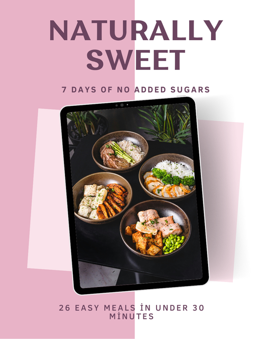 Naturally Sweet - 7 Days of No Added Sugars (26 Easy Meals in Under 30 Minutes)